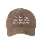"I'm Billing You For This Conversation" Washed Baseball Hat