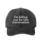 "I'm Billing You For This Conversation" Washed Baseball Hat
