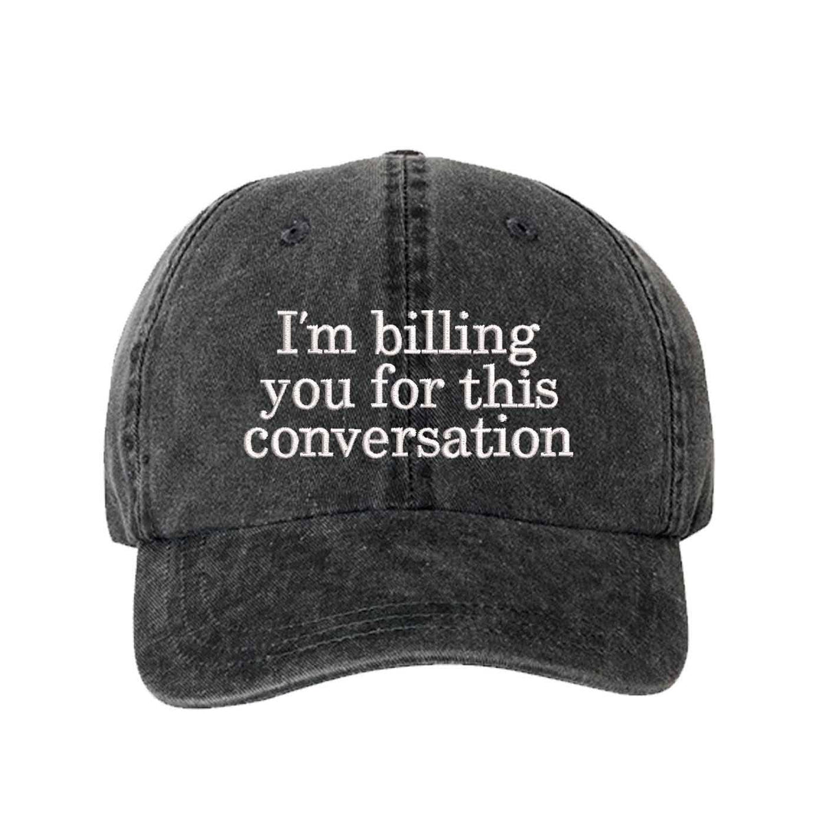 "I'm Billing You For This Conversation" Washed Baseball Hat
