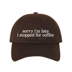 "Sorry I'm Late I Stopped For Coffee" Baseball Hat